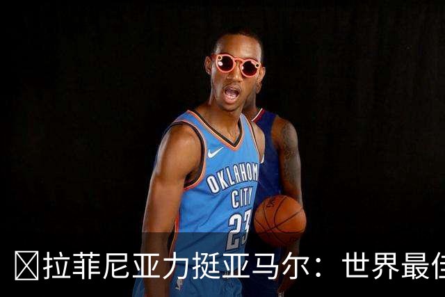 ​拉菲尼亚力挺亚马尔：世界最佳无争议，比第2名高出一大截