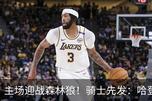 主场迎战森林狼！骑士先发：哈登、米切尔、沃特森、莫布里、阿伦