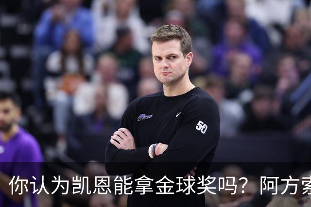 你认为凯恩能拿金球奖吗？阿方索·戴维斯：我看不出不给他的理由