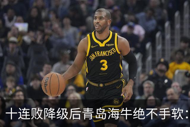 十连败降级后青岛海牛绝不手软：顶薪老将全放走，多名20岁小将顶大梁只为活下去