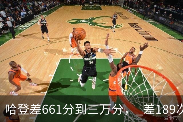 哈登差661分到三万分， 差189次助攻历史前十，只是常规赛巨星而已