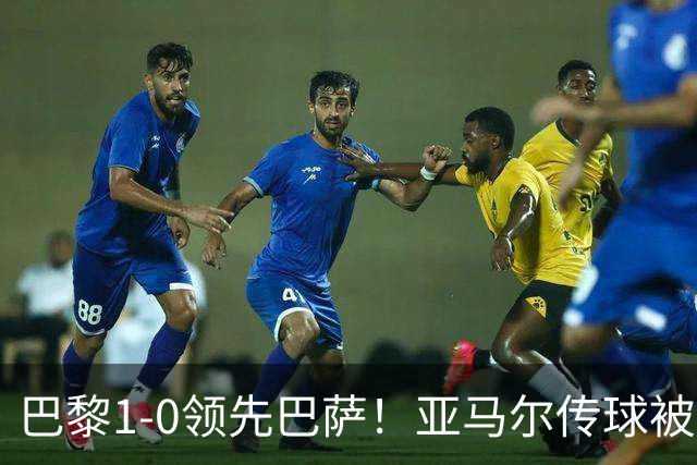 巴黎1-0领先巴萨！亚马尔传球被断，杜埃远射破门