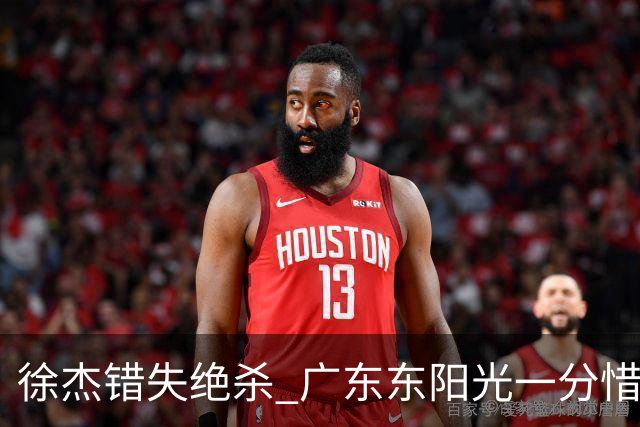 徐杰错失绝杀 广东东阳光一分惜败南京同曦宙光