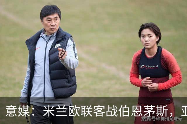 意媒：米兰欧联客战伯恩茅斯，亚沙里和穆萨将首发
