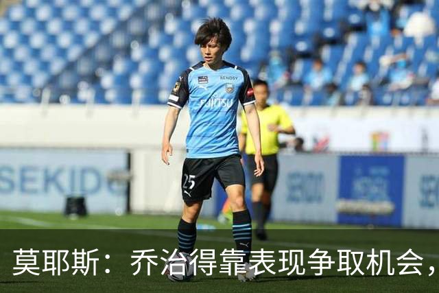 莫耶斯：乔治得靠表现争取机会，我们希望他做得更多