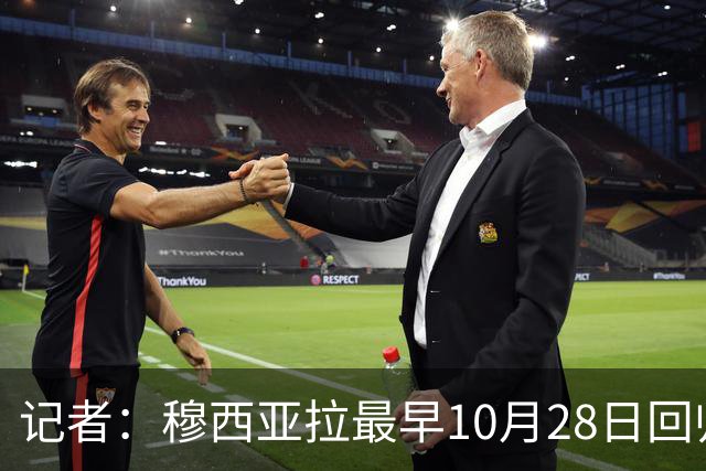 记者：穆西亚拉最早10月28日回归，奥利塞周末回归名单