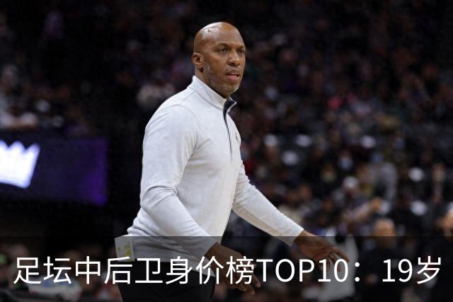 足坛中后卫身价榜TOP10：19岁“小孩哥”1亿欧元居首