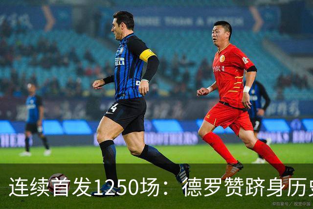 连续首发1250场：德罗赞跻身历史第八，詹姆斯第六