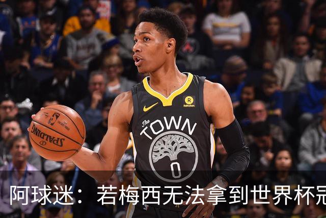 阿球迷：若梅西无法拿到世界杯冠军 那他无法老马比
