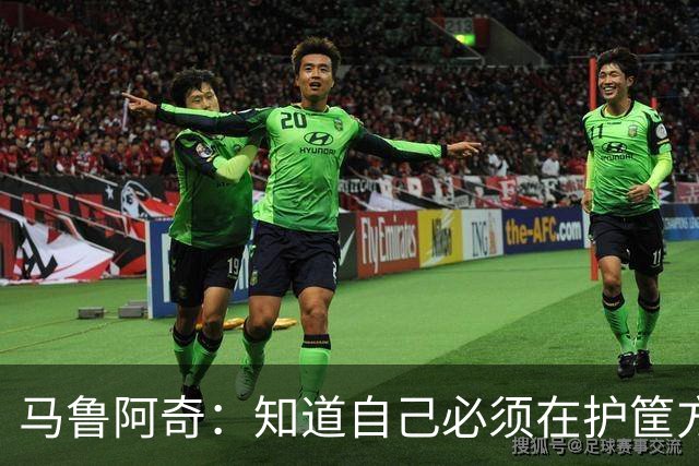 马鲁阿奇：知道自己必须在护筐方面做得更好 也要更好地帮助队友