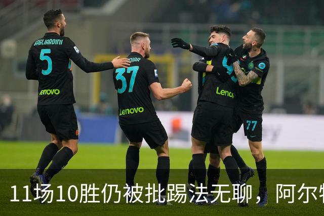 11场10胜仍被批踢法无聊，阿尔特塔：只是极少数人
