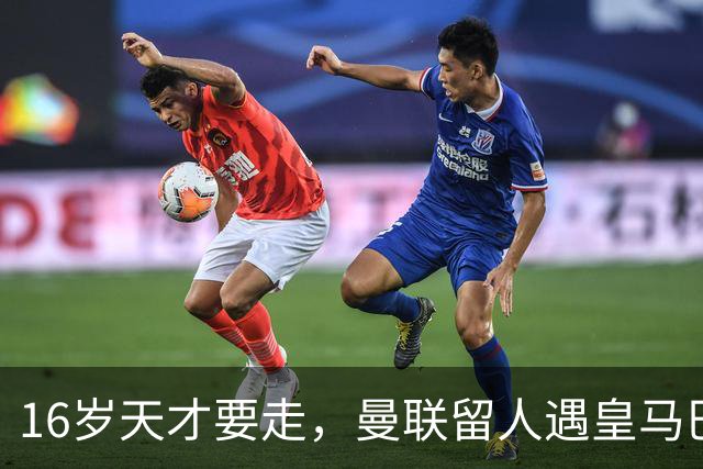16岁天才要走，曼联留人遇皇马巴黎夹击