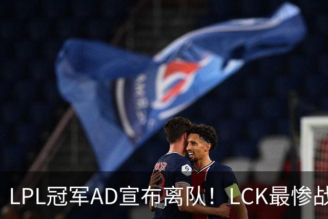 LPL冠军AD宣布离队！LCK最惨战队诞生：刚夺冠就解散重组